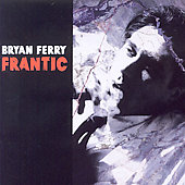 Bryan Ferry Album: “Frantic” Bryan Ferry Album: “Frantic”